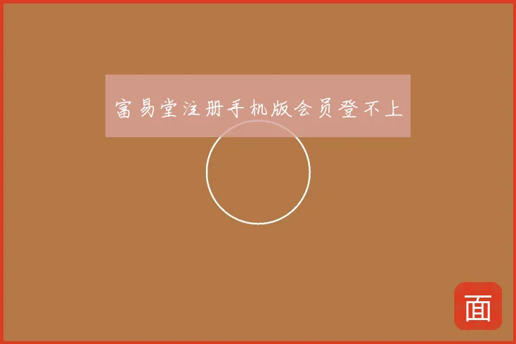 富易堂注册手机版会员登不上